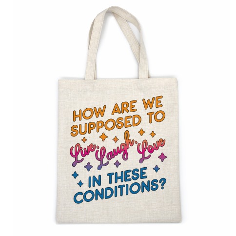 How Are We Supposed To Live, Laugh, Love In These Conditions? Casual Tote