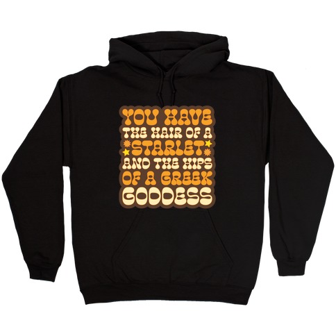 You Have the Hair of A Starlet and The Hips of A Greek Goddess Hooded Sweatshirt