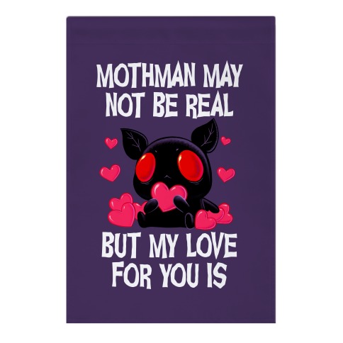 Mothman May Not Be Real, But My Love For You Is Garden Flag
