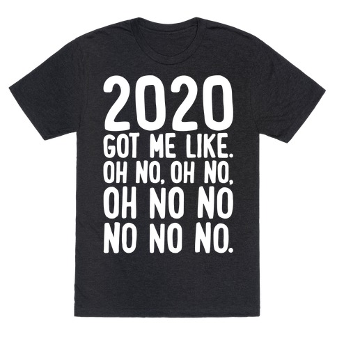 2020 Got Me Like Oh No Meme White Print T-Shirt