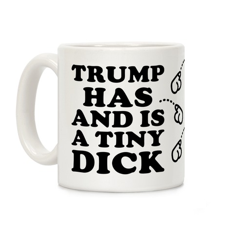Trump Has and is a Tiny Dick Coffee Mug