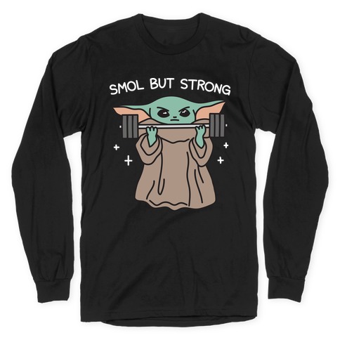 Smol But Strong Baby Yoda Long Sleeve T-Shirt