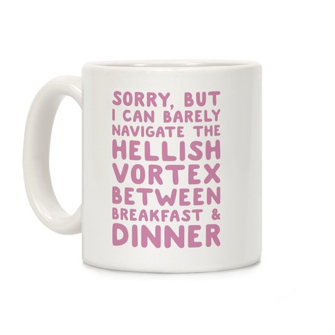 I Can Barely Navigate The Hellish Vortex Between Breakfast & Dinner Coffee Mug