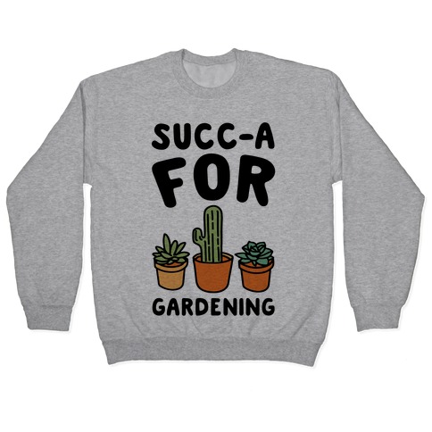 Succ-a For Plants Succulent Plant Parody Pullover