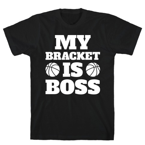 My Bracket Is Boss T-Shirt