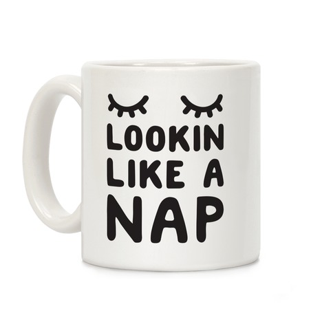 Lookin Like A Nap Coffee Mug