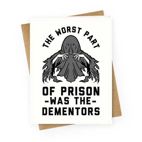 The Worst Thing About Prison Was the Dementors Greeting Card