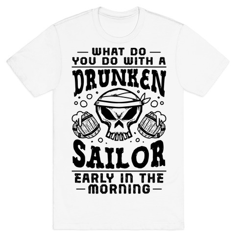 What Do You Do With A Drunken Sailor? T-Shirt