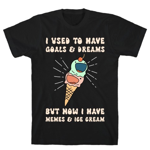 I Used To Have Goals & Dreams But Now I Have Memes & Ice Cream T-Shirt