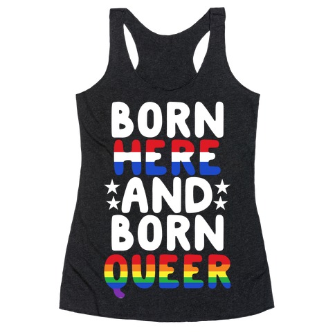 Born Here and Born Queer Racerback Tank Top