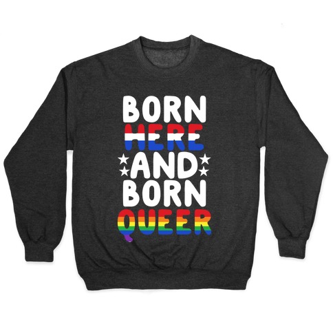 Born Here and Born Queer Pullover