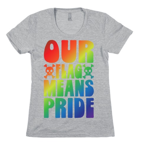 Our Flag Means Pride Womens T-Shirt