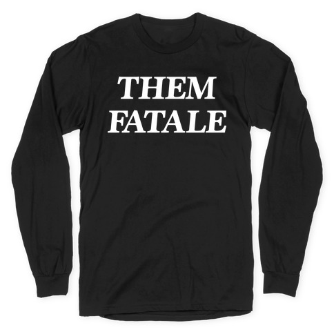 Them Fatale Long Sleeve T-Shirt