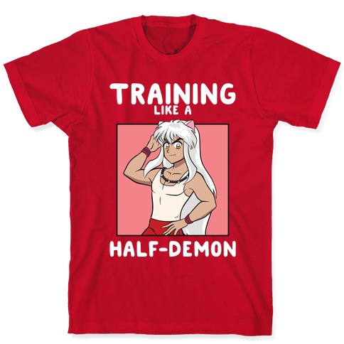 Training Like A Half-Demon T-Shirt
