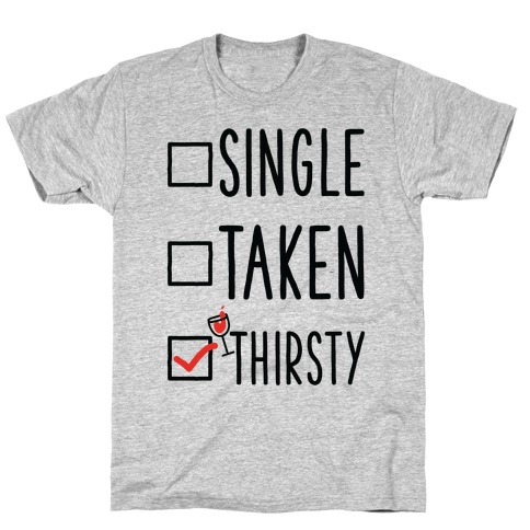 Single Taken Thirsty T-Shirt