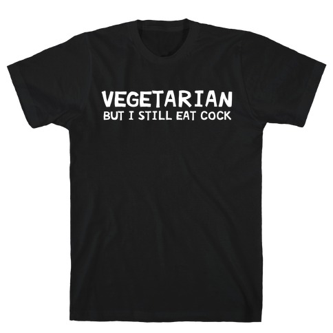 Vegetarian But I Still Eat Cock T-Shirt