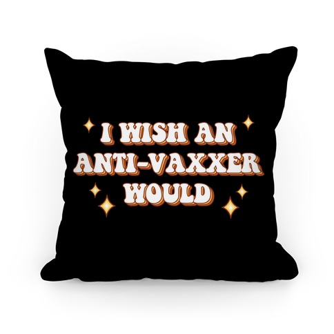 I Wish An Anti-Vaxxer Would Pillow
