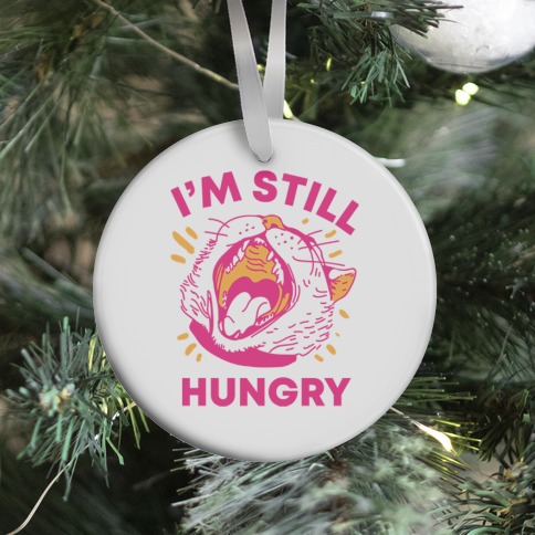 I'm Still Hungry Ornament