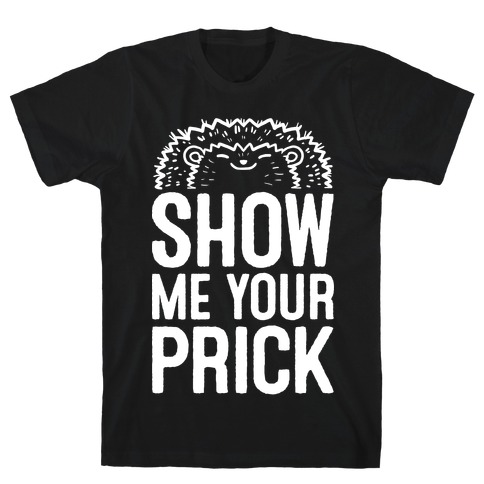 Show Me Your Prick T-Shirt