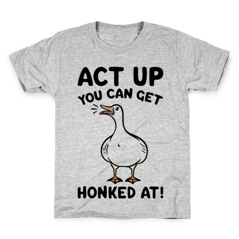 Act Up You Can Get Honked At Parody Kids T-Shirt