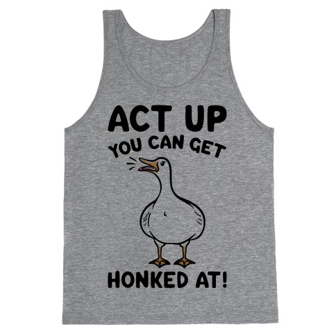 Act Up You Can Get Honked At Parody Tank Top