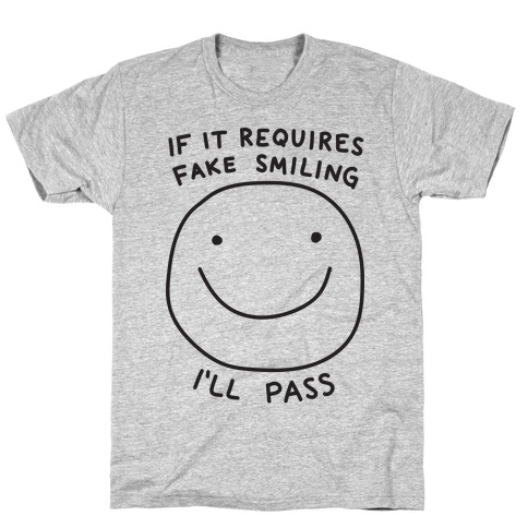 If It Requires Fake Smiling I'll Pass T-Shirt