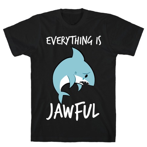 Everything Is Jawful T-Shirt