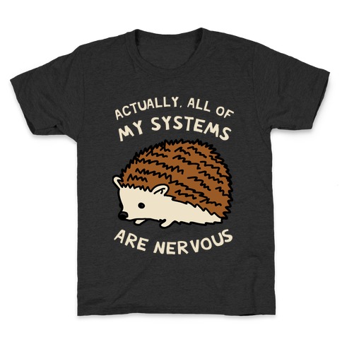 Actually, All Of My Systems Are Nervous Kids T-Shirt