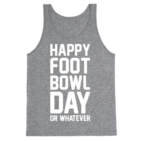 Happy Foot Bowl Day Or Whatever Super Bowl Parody White Print Tank Top