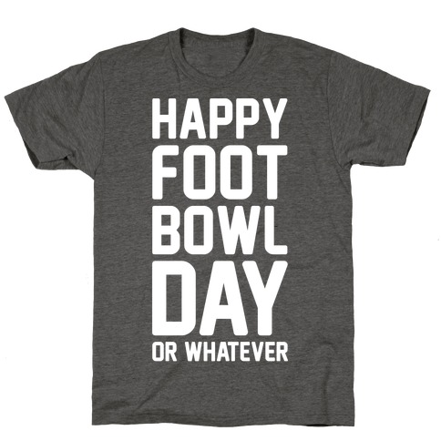 Happy Foot Bowl Day Or Whatever Super Bowl Parody White Print T-Shirt