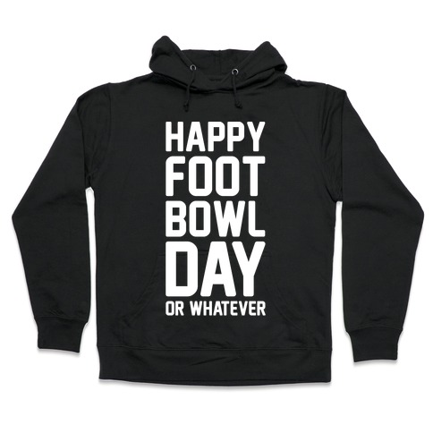 Happy Foot Bowl Day Or Whatever Super Bowl Parody White Print Hooded Sweatshirt