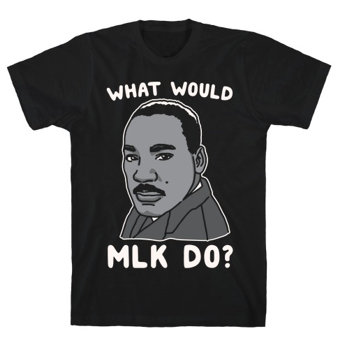 What Would MLK Do White Print T-Shirt
