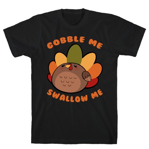 Cute Gobble Me Swallow Me Turkey T-Shirt
