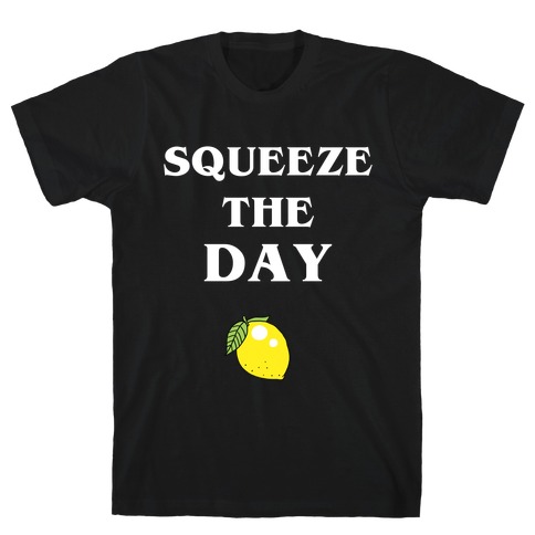 Squeeze The Day T-Shirt