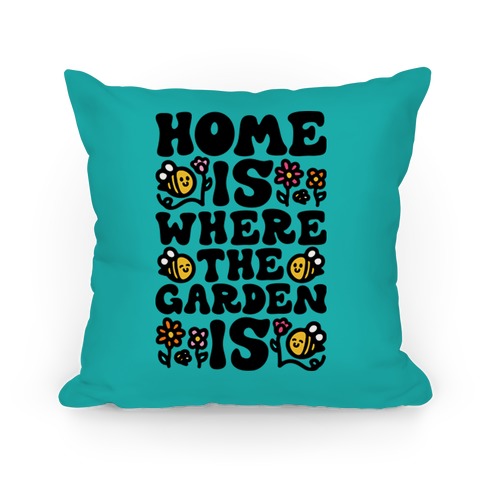 Home Is Where The Garden Is  Pillow