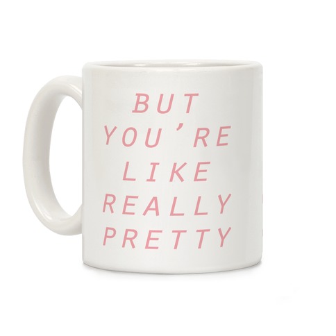 But You're Like Really Pretty Coffee Mug