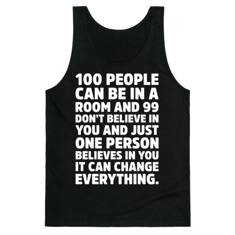 100 People Can Be In A Room and 99 Don't Believe In You Inspirational Quote White Print Tank Top
