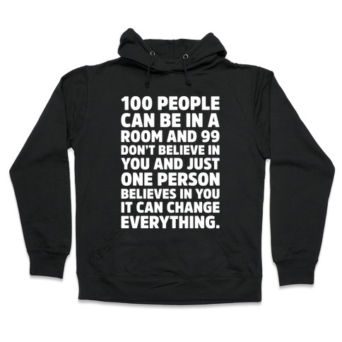 100 People Can Be In A Room and 99 Don't Believe In You Inspirational Quote White Print Hooded Sweatshirt