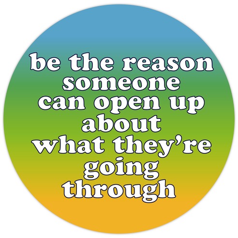 be the reason someone can open up about what they're going through Die Cut Sticker