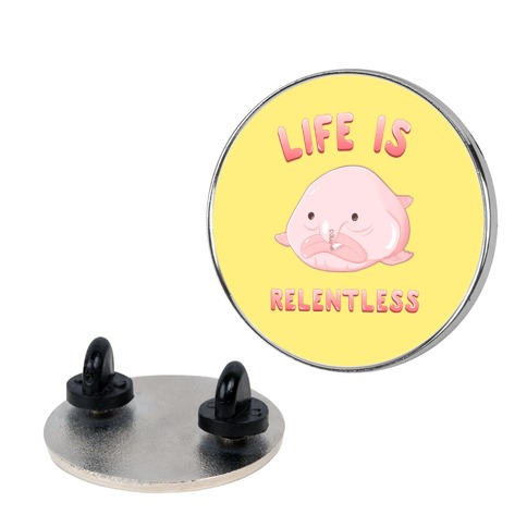 Life Is Relentless (Blob-fish) Pin