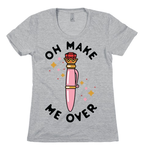 Oh Make Me Over Womens T-Shirt