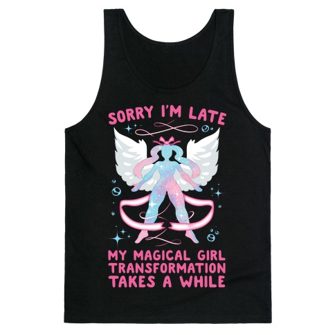 Sorry I'm Late, my Magical Girl Transformation Takes A While Tank Top