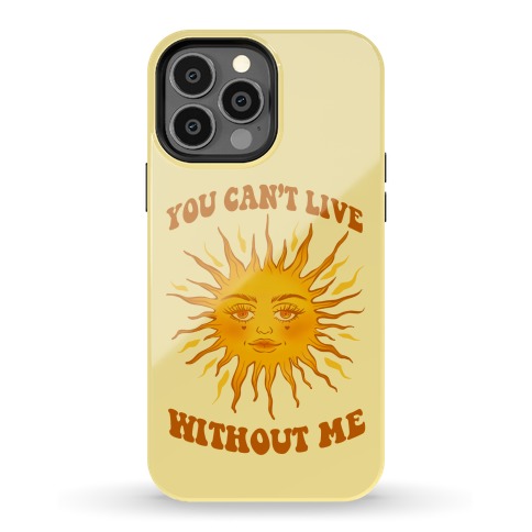 You Can't Live Without Me Phone Case