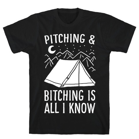 Pitching and Bitching is All I Know - Tent T-Shirt