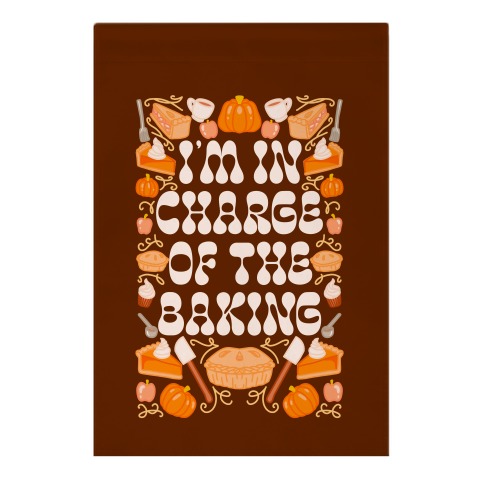 I'm In Charge Of the Baking (Thanksgiving) Garden Flag