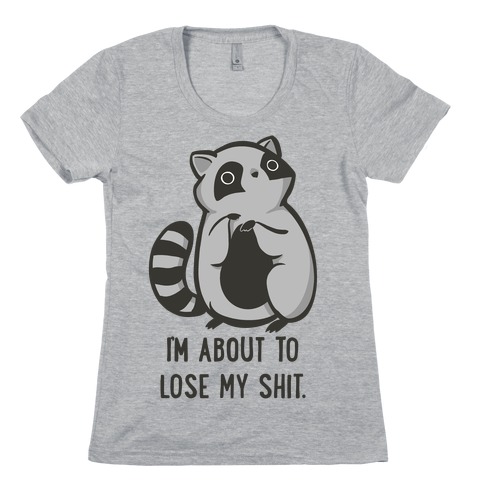 I'm About To Lose My Shit Raccoon Womens T-Shirt