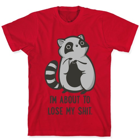 I'm About To Lose My Shit Raccoon T-Shirts | LookHUMAN