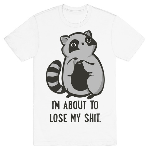 I'm About To Lose My Shit Raccoon T-Shirt
