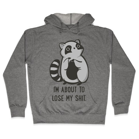 I'm About To Lose My Shit Raccoon Hooded Sweatshirt