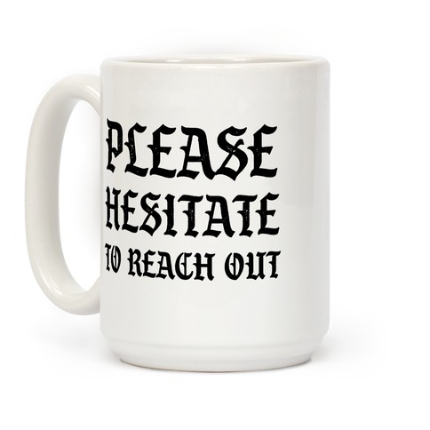 Please Hesitate To Reach Out Coffee Mug